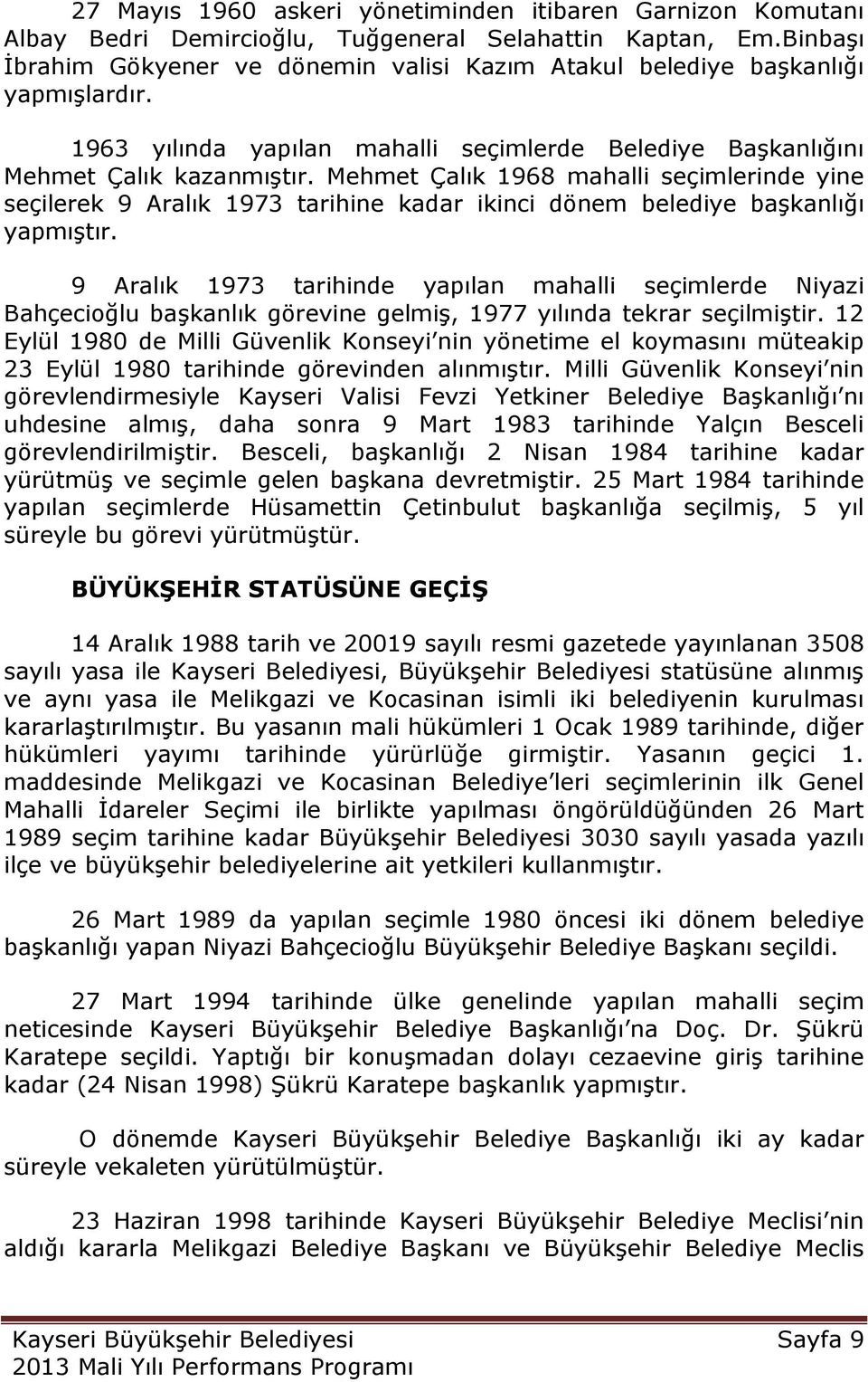 Mehmet Çalık 1968 mahalli seçimlerinde yine seçilerek 9 Aralık 1973 tarihine kadar ikinci dönem belediye baģkanlığı yapmıģtır.