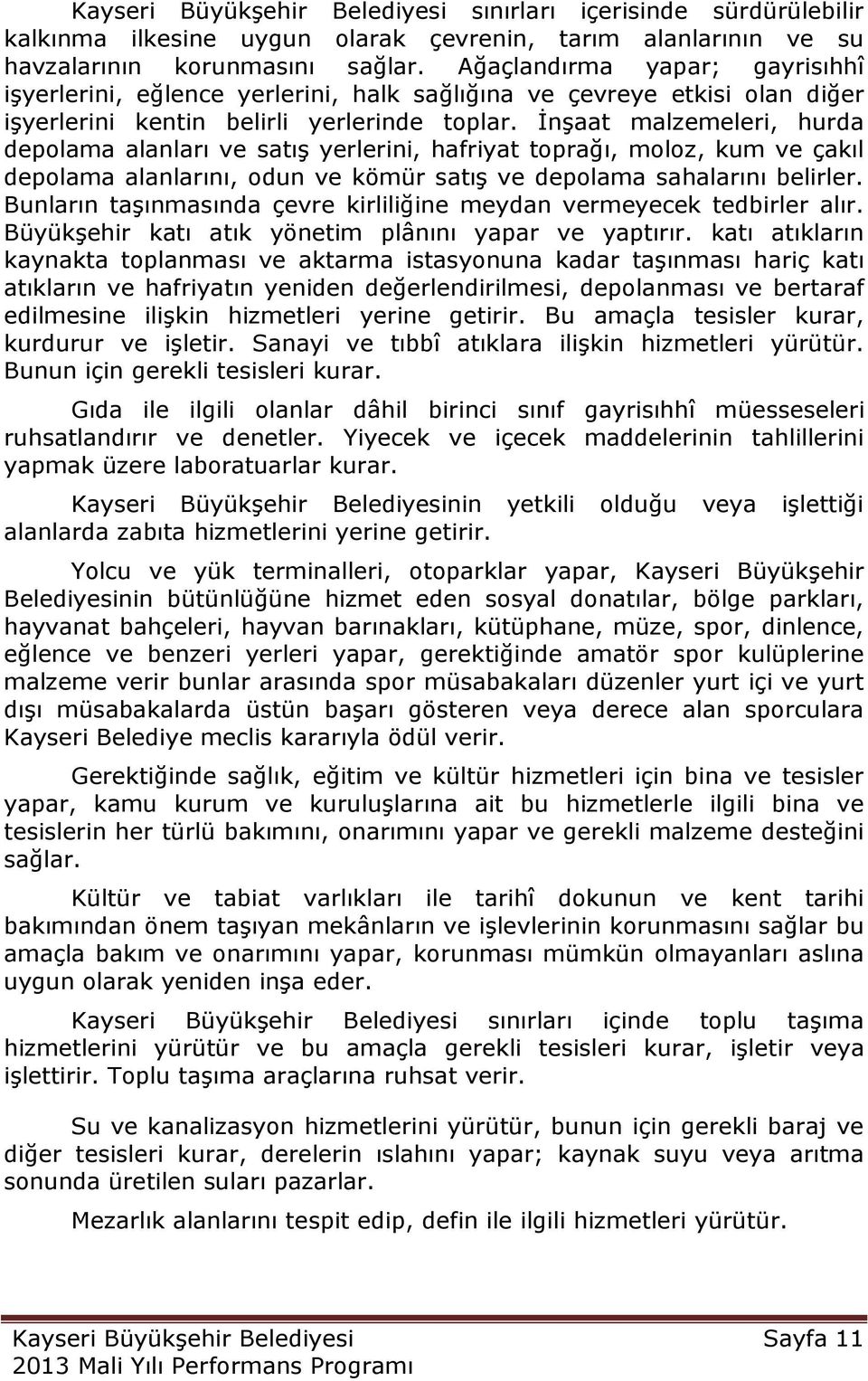 ĠnĢaat malzemeleri, hurda depolama alanları ve satıģ yerlerini, hafriyat toprağı, moloz, kum ve çakıl depolama alanlarını, odun ve kömür satıģ ve depolama sahalarını belirler.