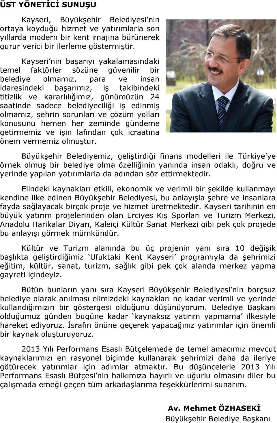 sadece belediyeciliği iģ edinmiģ olmamız, Ģehrin sorunları ve çözüm yolları konusunu hemen her zeminde gündeme getirmemiz ve iģin lafından çok icraatına önem vermemiz olmuģtur.