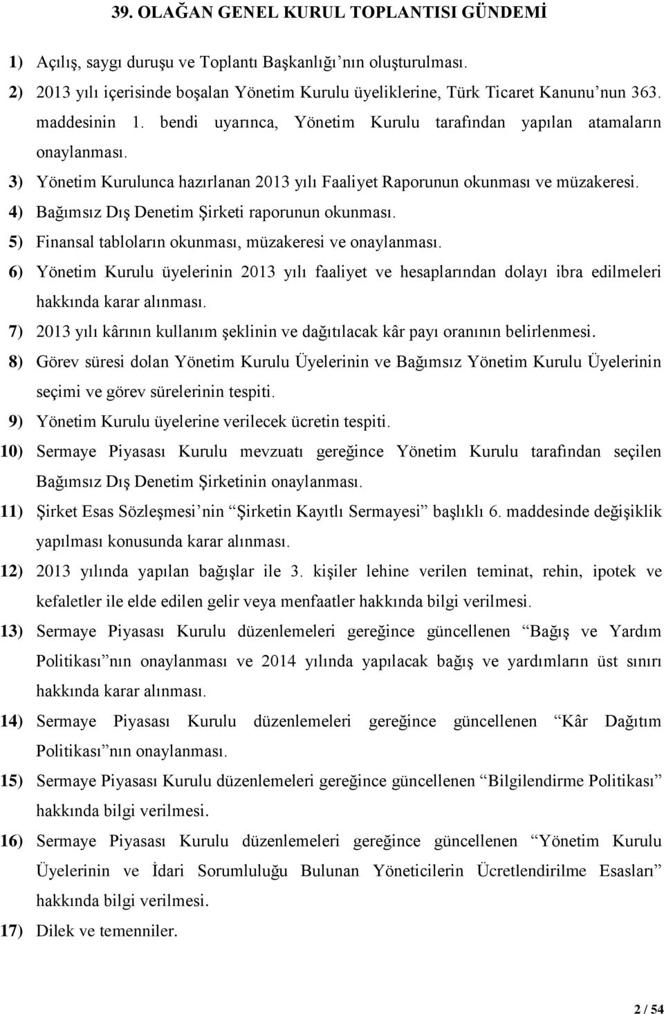 4) Bağımsız Dış Denetim Şirketi raporunun okunması. 5) Finansal tabloların okunması, müzakeresi ve onaylanması.