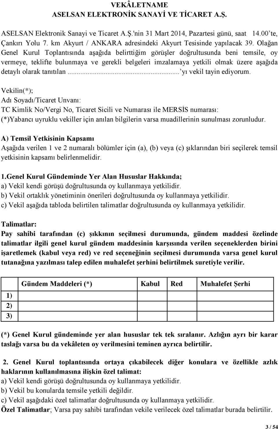 Olağan Genel Kurul Toplantısında aşağıda belirttiğim görüşler doğrultusunda beni temsile, oy vermeye, teklifte bulunmaya ve gerekli belgeleri imzalamaya yetkili olmak üzere aşağıda detaylı olarak