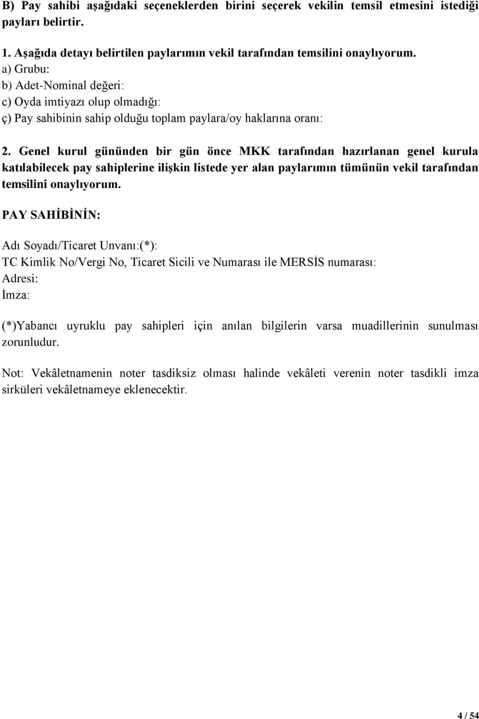 Genel kurul gününden bir gün önce MKK tarafından hazırlanan genel kurula katılabilecek pay sahiplerine ilişkin listede yer alan paylarımın tümünün vekil tarafından temsilini onaylıyorum.