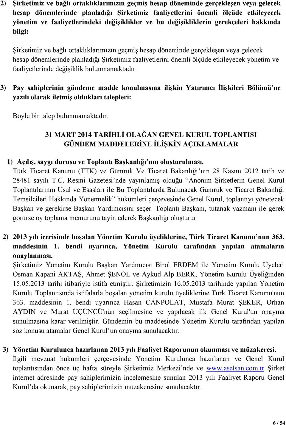 faaliyetlerini önemli ölçüde etkileyecek yönetim ve faaliyetlerinde değişiklik bulunmamaktadır.