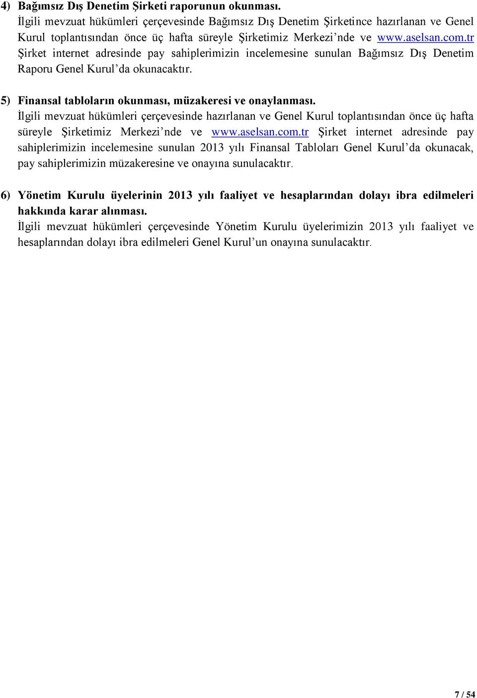 tr Şirket internet adresinde pay sahiplerimizin incelemesine sunulan Bağımsız Dış Denetim Raporu Genel Kurul da okunacaktır. 5) Finansal tabloların okunması, müzakeresi ve onaylanması.