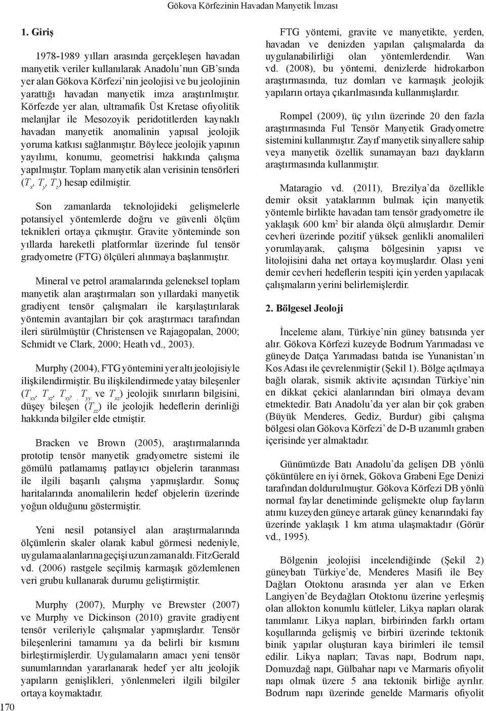 araştırılmıştır. Körfezde yer alan, ultramafik Üst Kretase ofiyolitik melanjlar ile Mesozoyik peridotitlerden kaynaklı havadan manyetik anomalinin yapısal jeolojik yoruma katkısı sağlanmıştır.