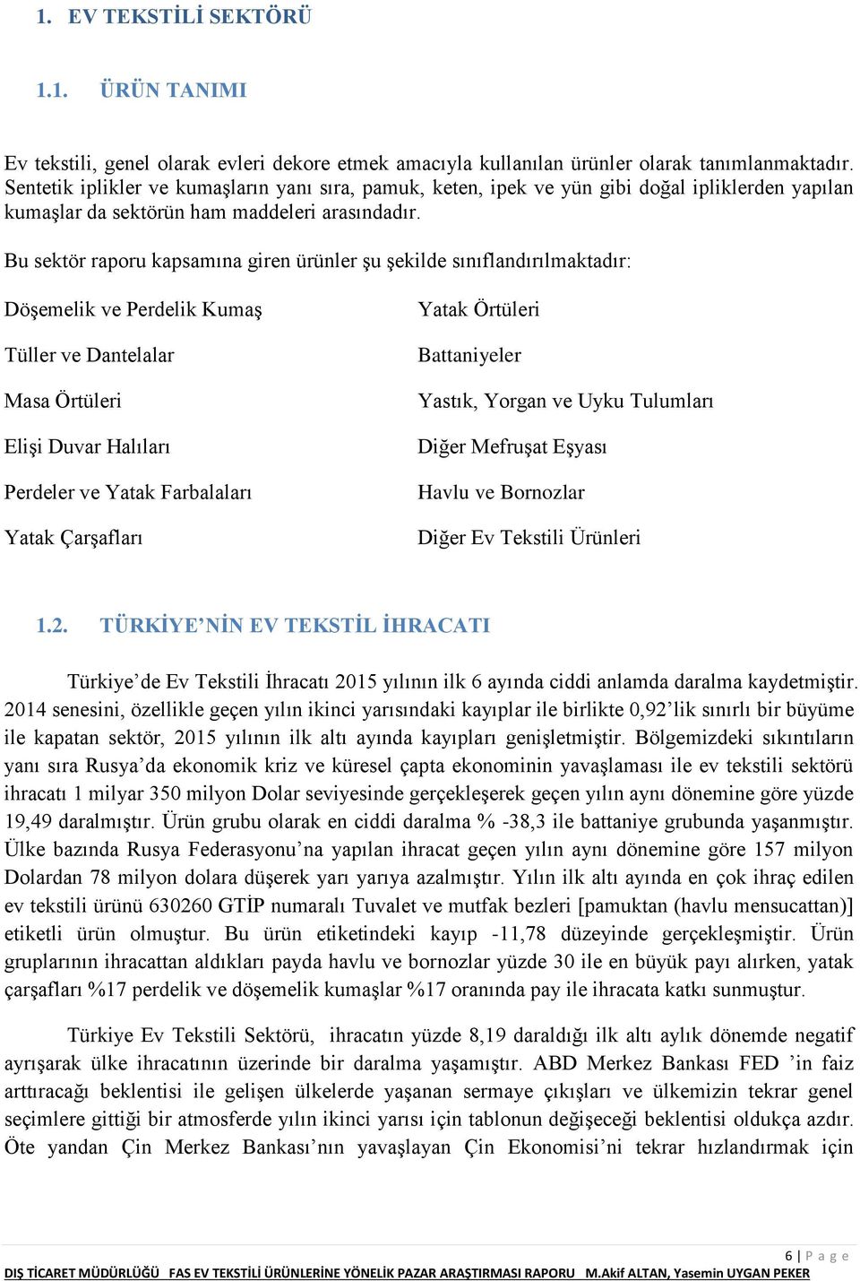 Bu sektör raporu kapsamına giren ürünler şu şekilde sınıflandırılmaktadır: Döşemelik ve Perdelik Kumaş Tüller ve Dantelalar Masa Örtüleri Elişi Duvar Halıları Perdeler ve Yatak Farbalaları Yatak