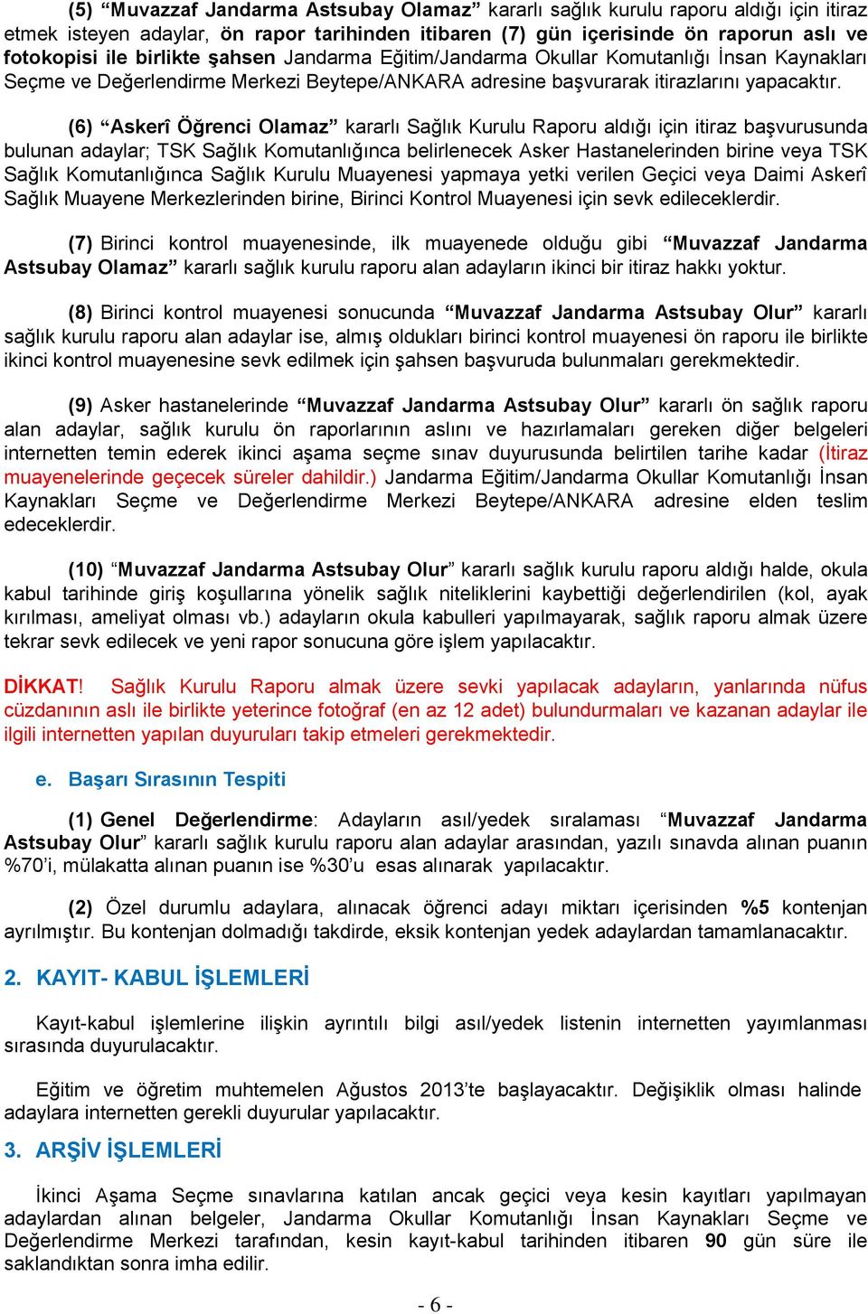 (6) Askerî Öğrenci Olamaz kararlı Sağlık Kurulu Raporu aldığı için itiraz başvurusunda bulunan adaylar; TSK Sağlık Komutanlığınca belirlenecek Asker Hastanelerinden birine veya TSK Sağlık