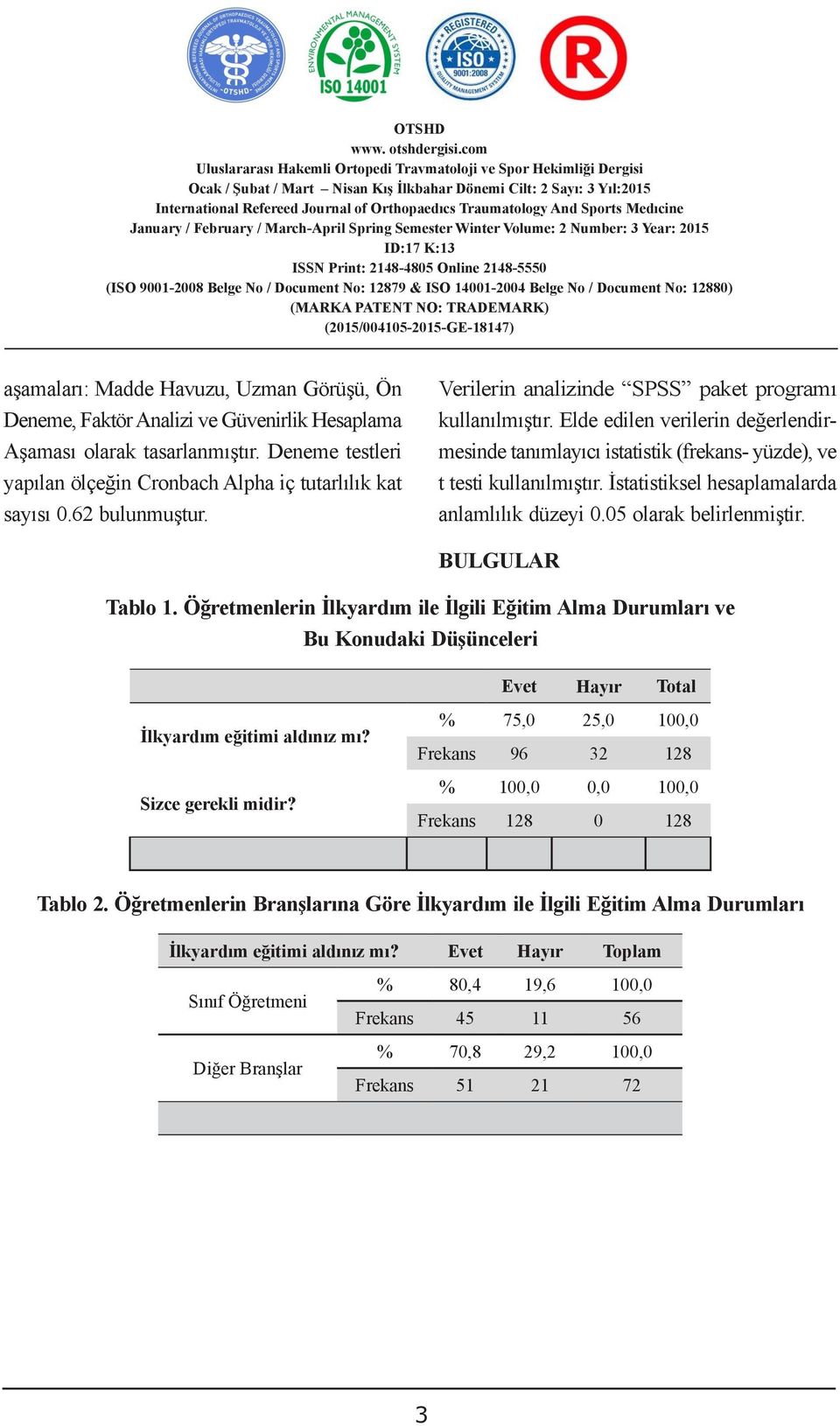 Elde edilen verilerin değerlendirmesinde tanımlayıcı istatistik (frekans- yüzde), ve t testi kullanılmıştır. İstatistiksel hesaplamalarda anlamlılık düzeyi 0.05 olarak belirlenmiştir. Ģeklindedir.