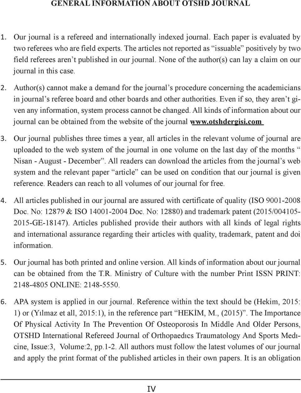 Author(s) cannot make a demand for the journal s procedure concerning the academicians in journal s referee board and other boards and other authorities.