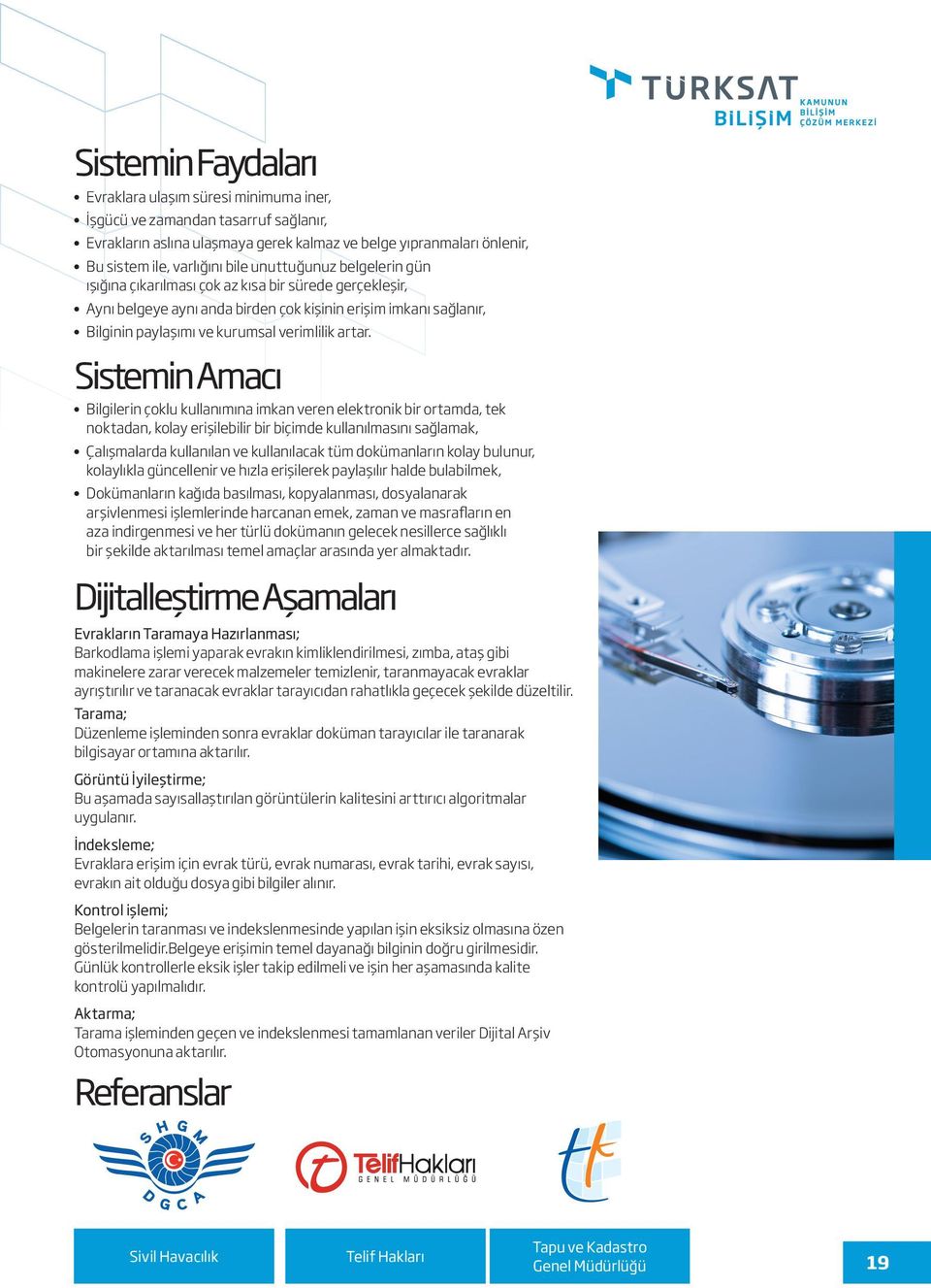 Sistemin Amacı Bilgilerin çoklu kullanımına imkan veren elektronik bir ortamda, tek noktadan, kolay erişilebilir bir biçimde kullanılmasını sağlamak, Çalışmalarda kullanılan ve kullanılacak tüm