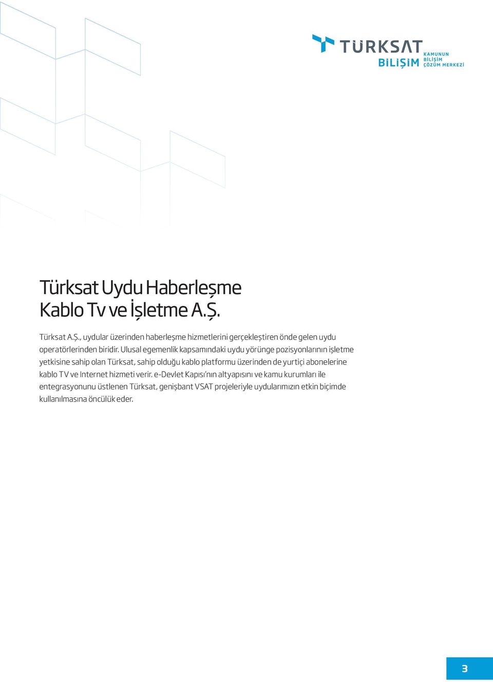 Ulusal egemenlik kapsamındaki uydu yörünge pozisyonlarının işletme yetkisine sahip olan Türksat, sahip olduğu kablo platformu