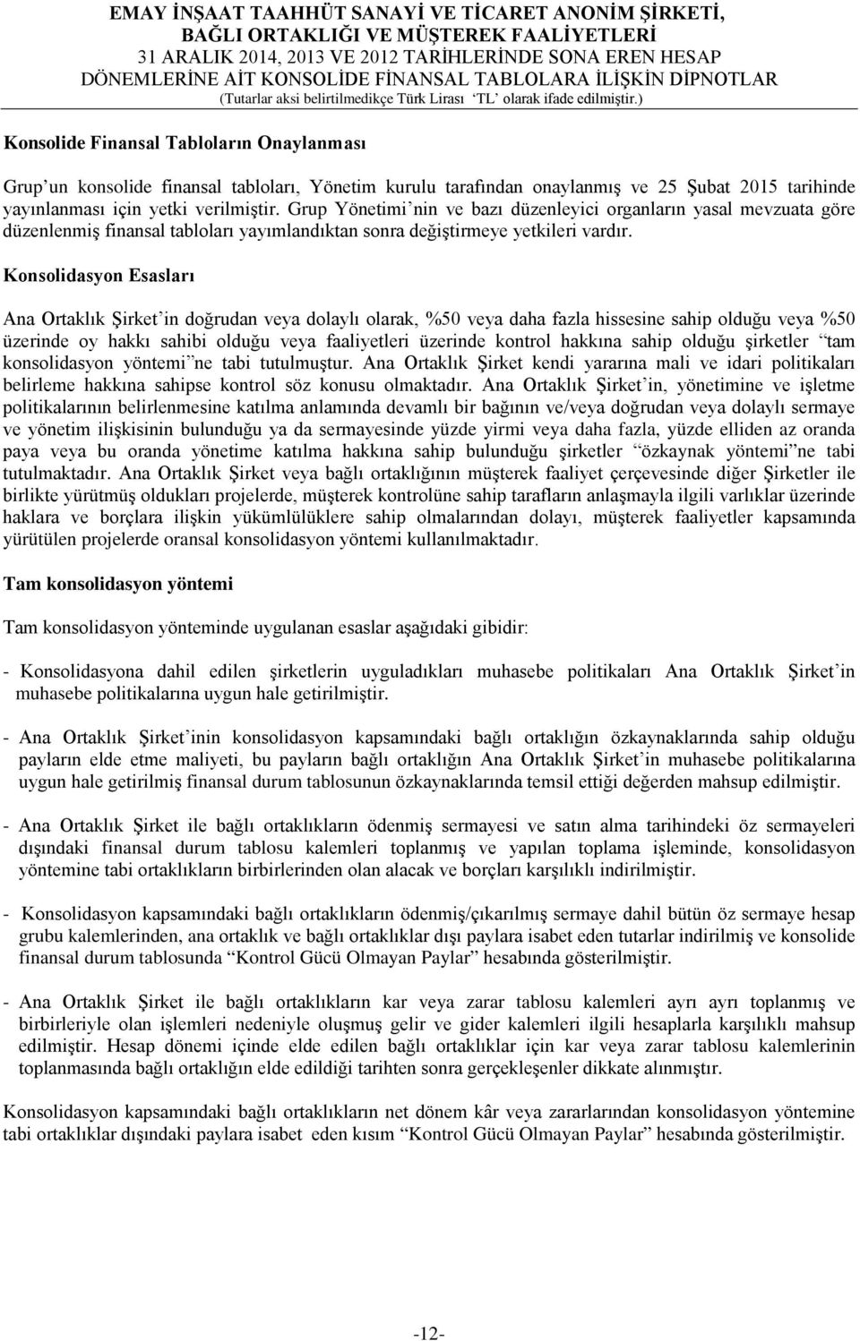 Konsolidasyon Esasları Ana Ortaklık Şirket in doğrudan veya dolaylı olarak, %50 veya daha fazla hissesine sahip olduğu veya %50 üzerinde oy hakkı sahibi olduğu veya faaliyetleri üzerinde kontrol