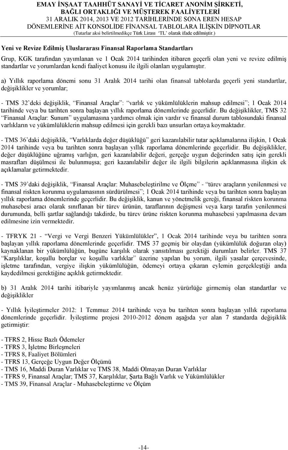 a) Yıllık raporlama dönemi sonu 31 Aralık 2014 tarihi olan finansal tablolarda geçerli yeni standartlar, değişiklikler ve yorumlar; - TMS 32 deki değişiklik, Finansal Araçlar : varlık ve