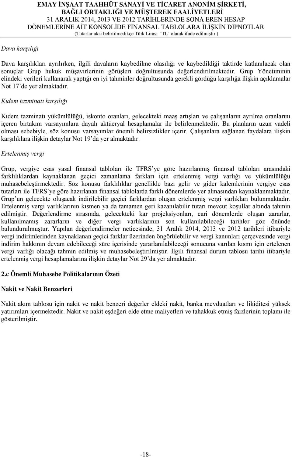 Grup Yönetiminin elindeki verileri kullanarak yaptığı en iyi tahminler doğrultusunda gerekli gördüğü karşılığa ilişkin açıklamalar Not 17 de yer almaktadır.