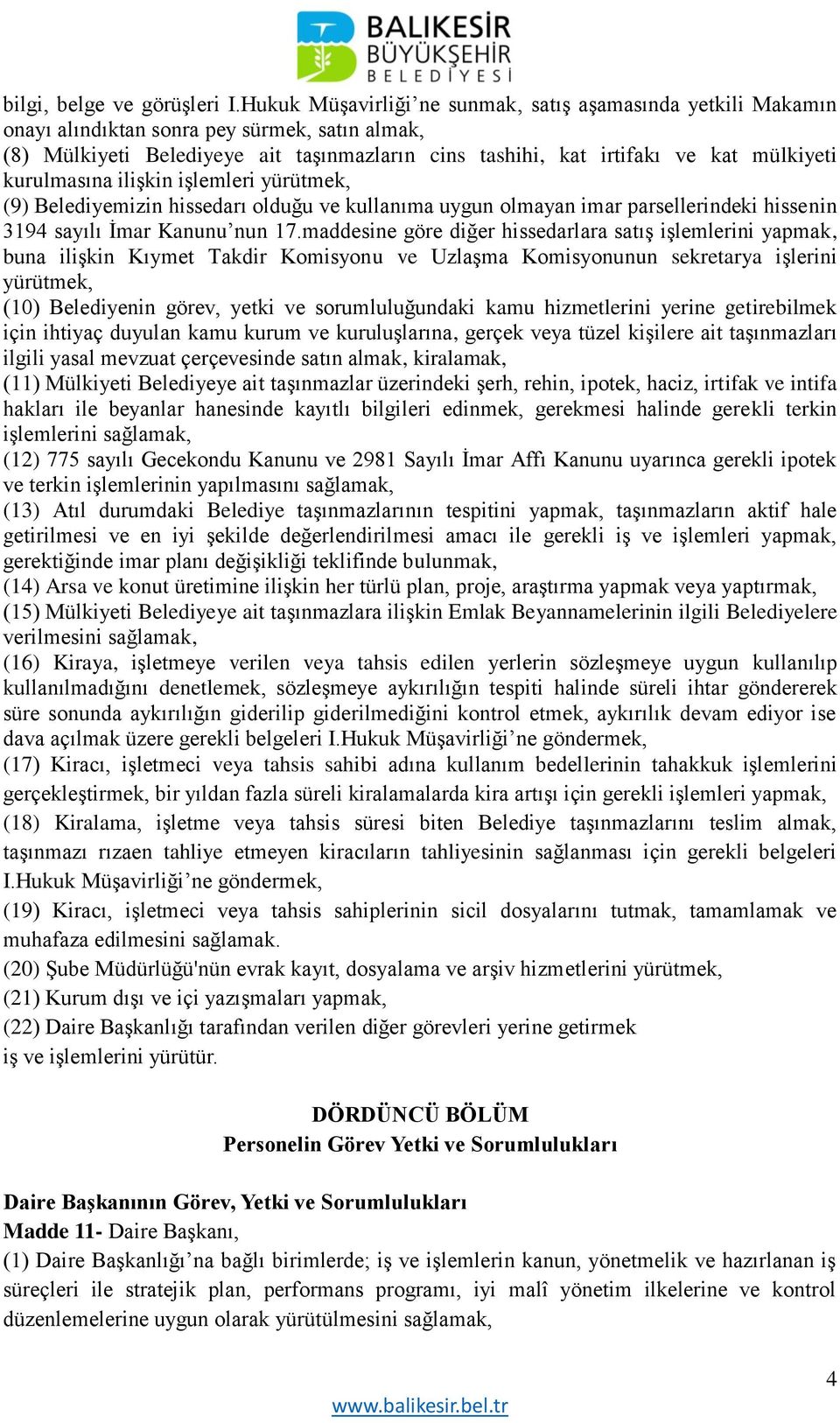 kurulmasına ilişkin işlemleri yürütmek, (9) Belediyemizin hissedarı olduğu ve kullanıma uygun olmayan imar parsellerindeki hissenin 3194 sayılı İmar Kanunu nun 17.