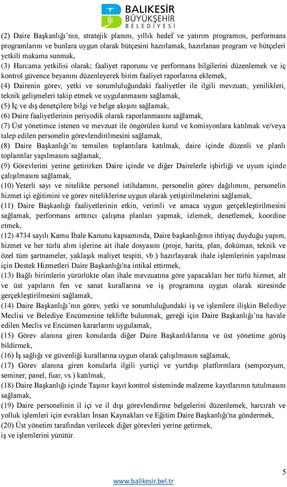 ve sorumluluğundaki faaliyetler ile ilgili mevzuatı, yenilikleri, teknik gelişmeleri takip etmek ve uygulanmasını sağlamak, (5) İç ve dış denetçilere bilgi ve belge akışını sağlamak, (6) Daire