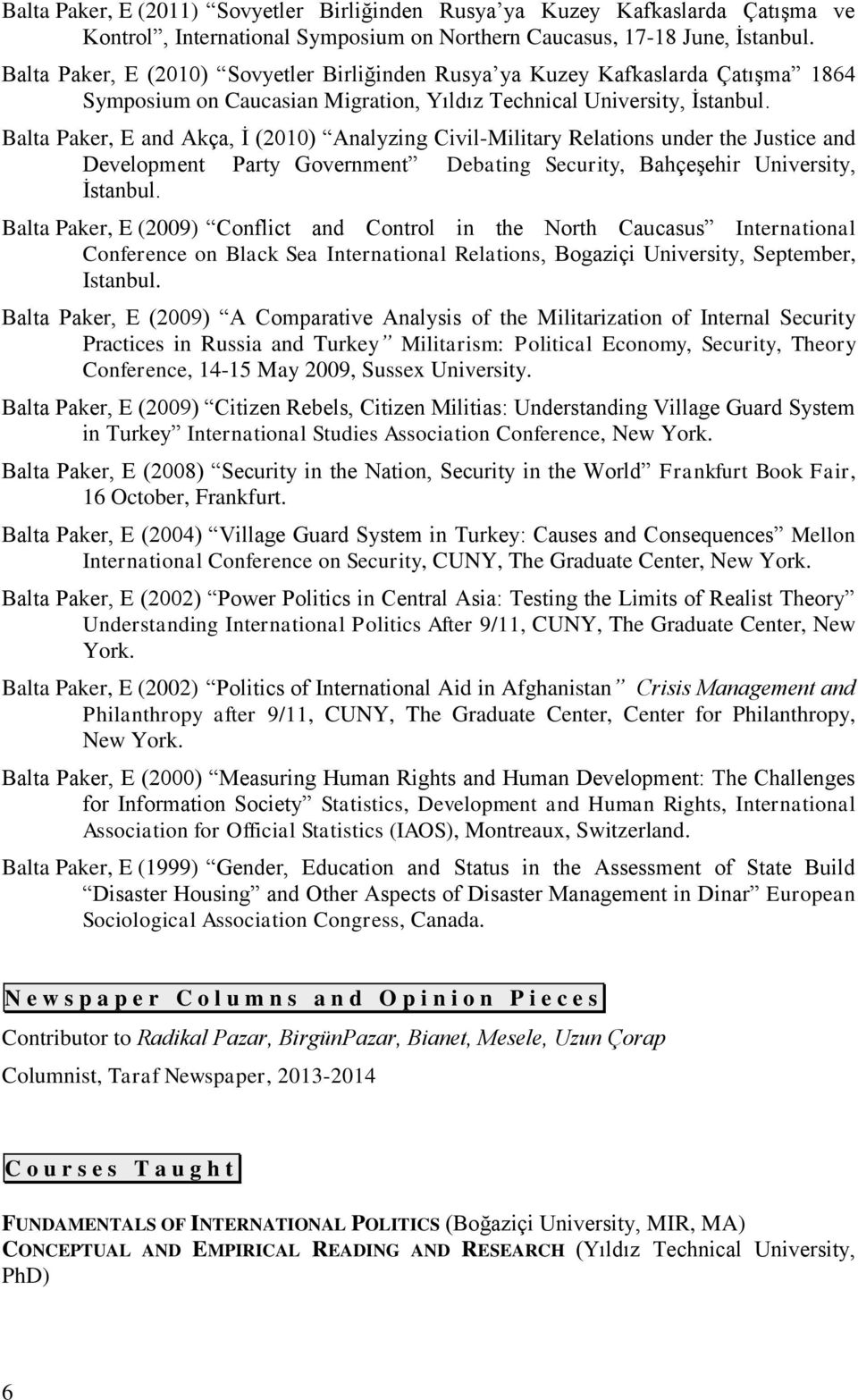 Balta Paker, E and Akça, İ (2010) Analyzing Civil-Military Relations under the Justice and Development Party Government Debating Security, Bahçeşehir University, İstanbul.