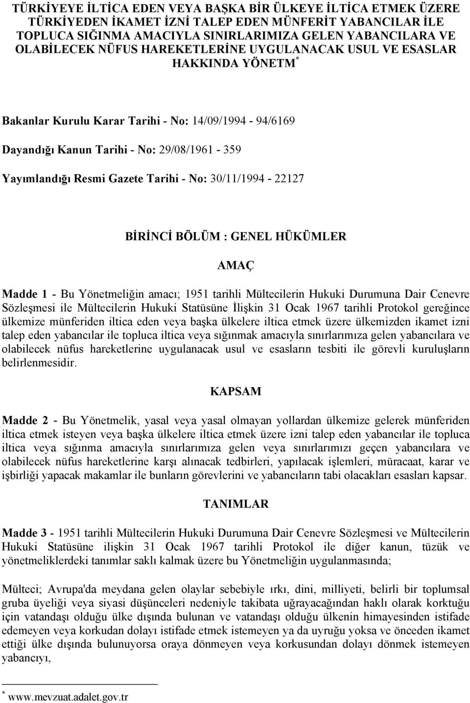 30/11/1994-22127 BİRİNCİ BÖLÜM : GENEL HÜKÜMLER AMAÇ Madde 1 - Bu Yönetmeliğin amacı; 1951 tarihli Mültecilerin Hukuki Durumuna Dair Cenevre Sözleşmesi ile Mültecilerin Hukuki Statüsüne İlişkin 31