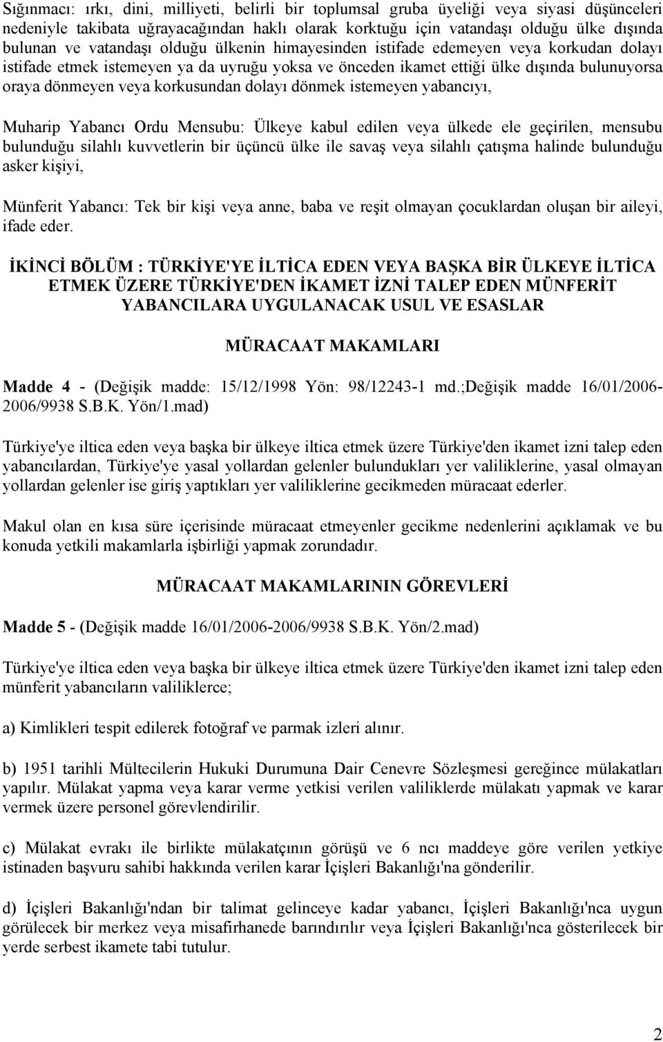 korkusundan dolayı dönmek istemeyen yabancıyı, Muharip Yabancı Ordu Mensubu: Ülkeye kabul edilen veya ülkede ele geçirilen, mensubu bulunduğu silahlı kuvvetlerin bir üçüncü ülke ile savaş veya