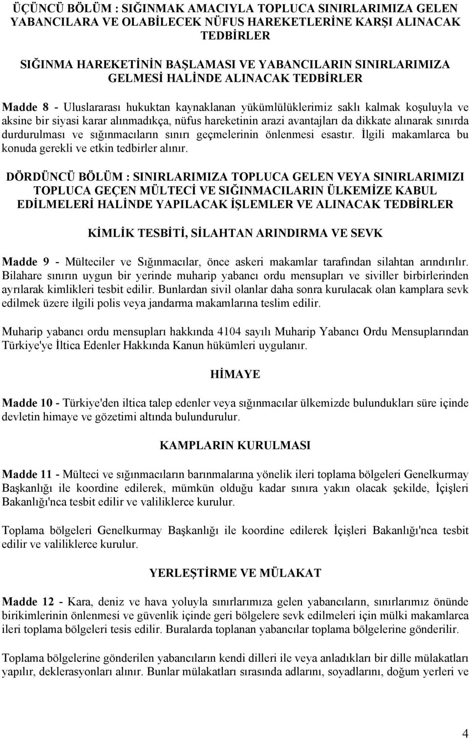 alınarak sınırda durdurulması ve sığınmacıların sınırı geçmelerinin önlenmesi esastır. İlgili makamlarca bu konuda gerekli ve etkin tedbirler alınır.