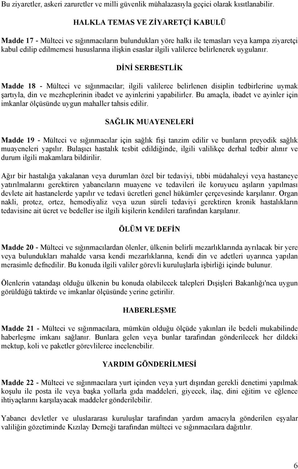 belirlenerek uygulanır. DİNİ SERBESTLİK Madde 18 - Mülteci ve sığınmacılar; ilgili valilerce belirlenen disiplin tedbirlerine uymak şartıyla, din ve mezheplerinin ibadet ve ayinlerini yapabilirler.