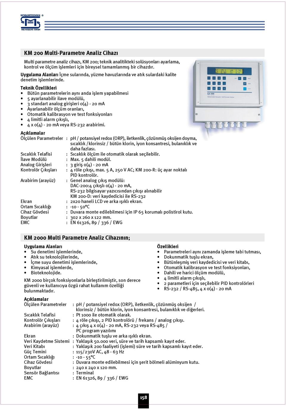 Teknik Özellikleri Bütün parametrelerin ayn anda ifllem yapabilmesi 5 ayarlanabilir ilave modülü, 3 standart analog giriflleri 0(4) - 20 ma Ayarlanabilir ölçüm oranlar, Otomatik kalibrasyon ve test