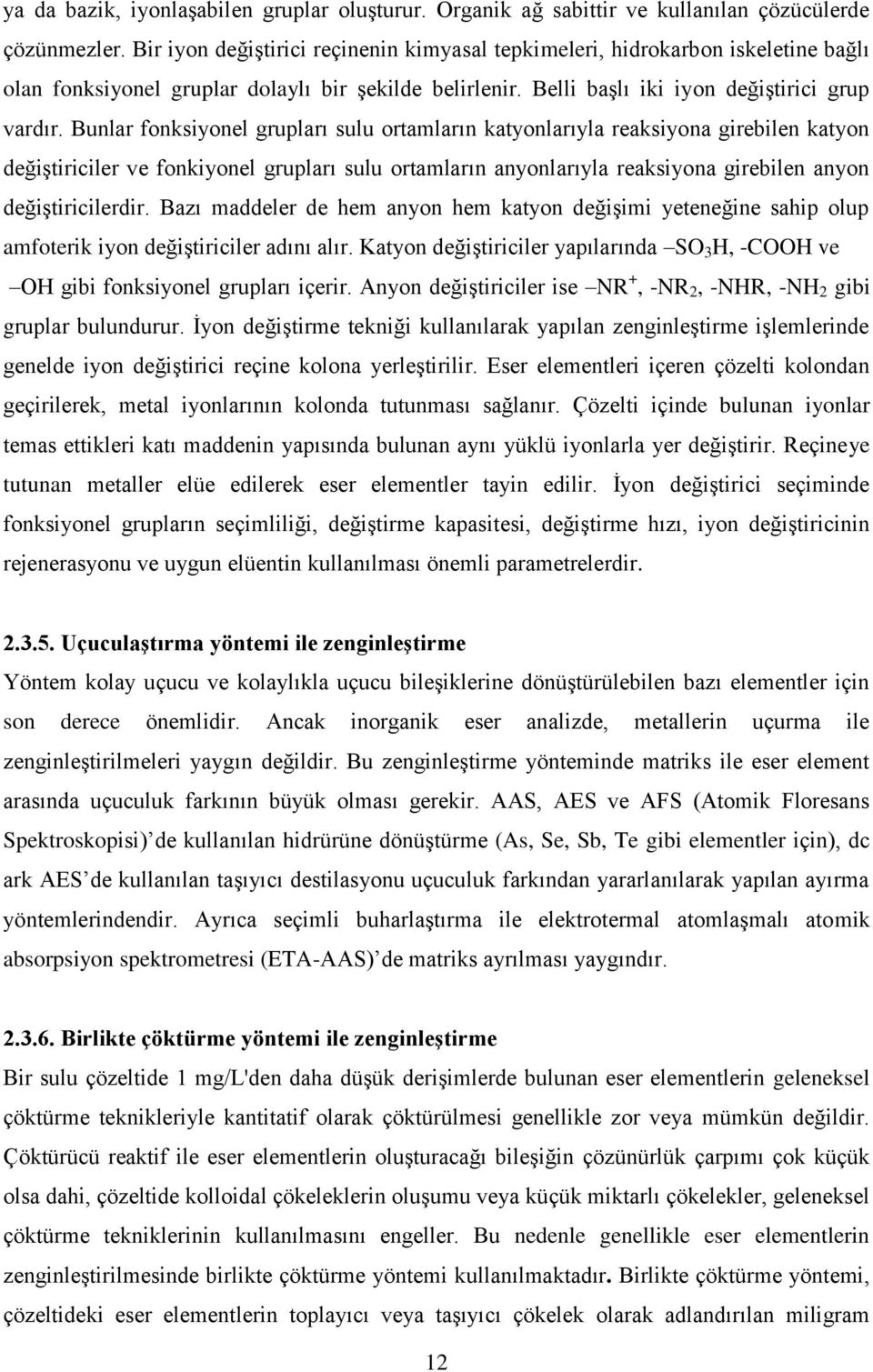 Bunlar fonksiyonel grupları sulu ortamların katyonlarıyla reaksiyona girebilen katyon değiştiriciler ve fonkiyonel grupları sulu ortamların anyonlarıyla reaksiyona girebilen anyon değiştiricilerdir.