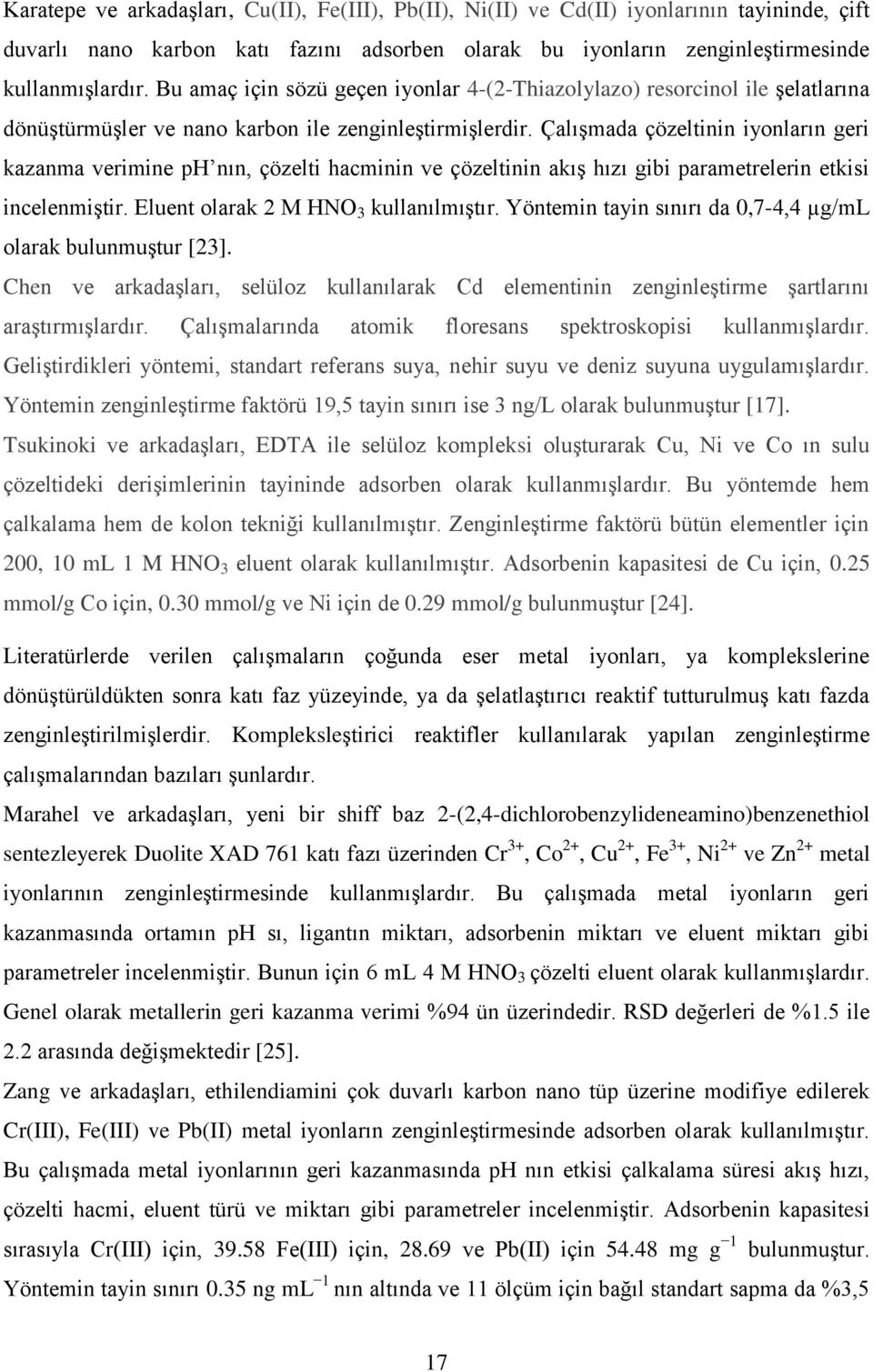 Çalışmada çözeltinin iyonların geri kazanma verimine ph nın, çözelti hacminin ve çözeltinin akış hızı gibi parametrelerin etkisi incelenmiştir. Eluent olarak 2 M HNO 3 kullanılmıştır.