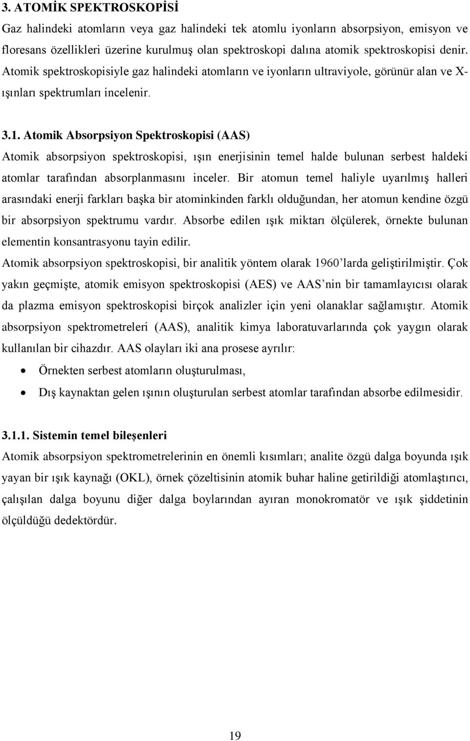 Atomik Absorpsiyon Spektroskopisi (AAS) Atomik absorpsiyon spektroskopisi, ışın enerjisinin temel halde bulunan serbest haldeki atomlar tarafından absorplanmasını inceler.