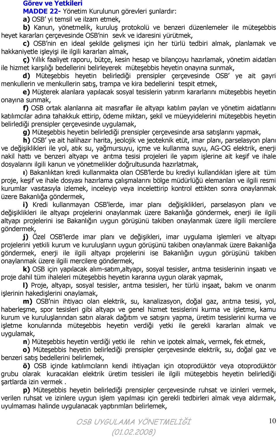 raporu, bütçe, kesin hesap ve bilançoyu hazırlamak, yönetim aidatları ile hizmet karşılığı bedellerini belirleyerek müteşebbis heyetin onayına sunmak, d) Müteşebbis heyetin belirlediği prensipler