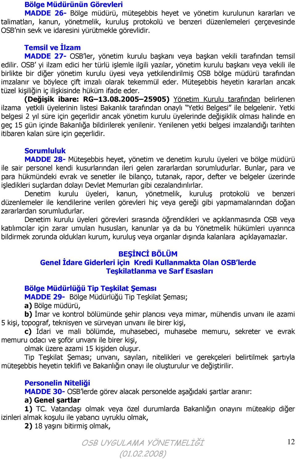 OSB yi ilzam edici her türlü işlemle ilgili yazılar, yönetim kurulu başkanı veya vekili ile birlikte bir diğer yönetim kurulu üyesi veya yetkilendirilmiş OSB bölge müdürü tarafından imzalanır ve