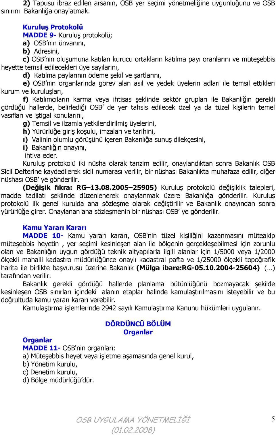 sayılarını, d) Katılma paylarının ödeme şekil ve şartlarını, e) OSB nin organlarında görev alan asıl ve yedek üyelerin adları ile temsil ettikleri kurum ve kuruluşları, f) Katılımcıların karma veya