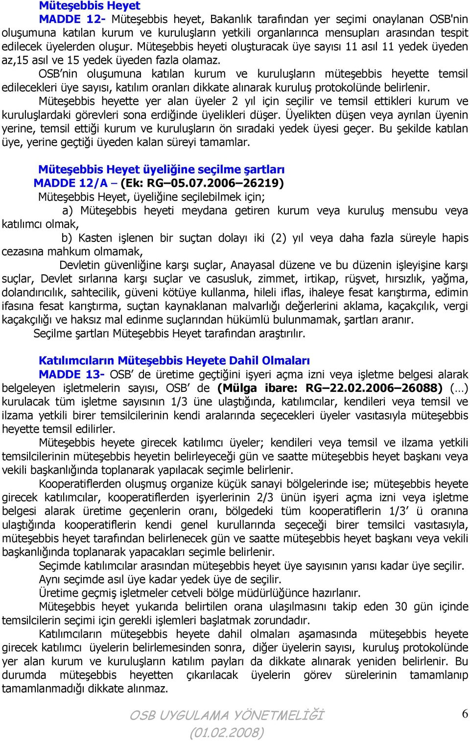 OSB nin oluşumuna katılan kurum ve kuruluşların müteşebbis heyette temsil edilecekleri üye sayısı, katılım oranları dikkate alınarak kuruluş protokolünde belirlenir.