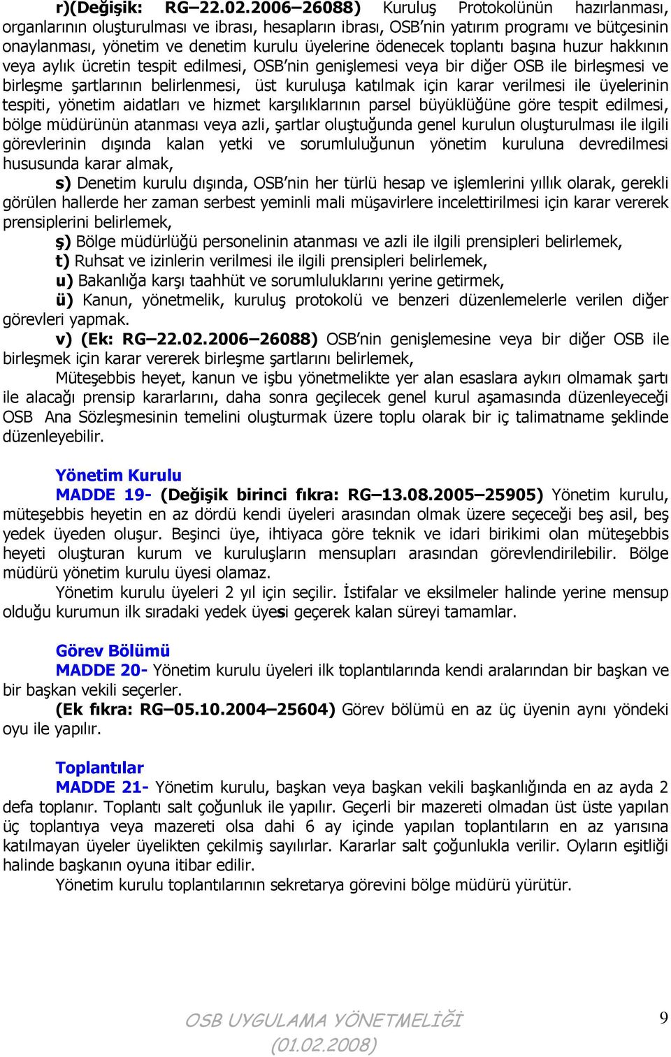 ödenecek toplantı başına huzur hakkının veya aylık ücretin tespit edilmesi, OSB nin genişlemesi veya bir diğer OSB ile birleşmesi ve birleşme şartlarının belirlenmesi, üst kuruluşa katılmak için