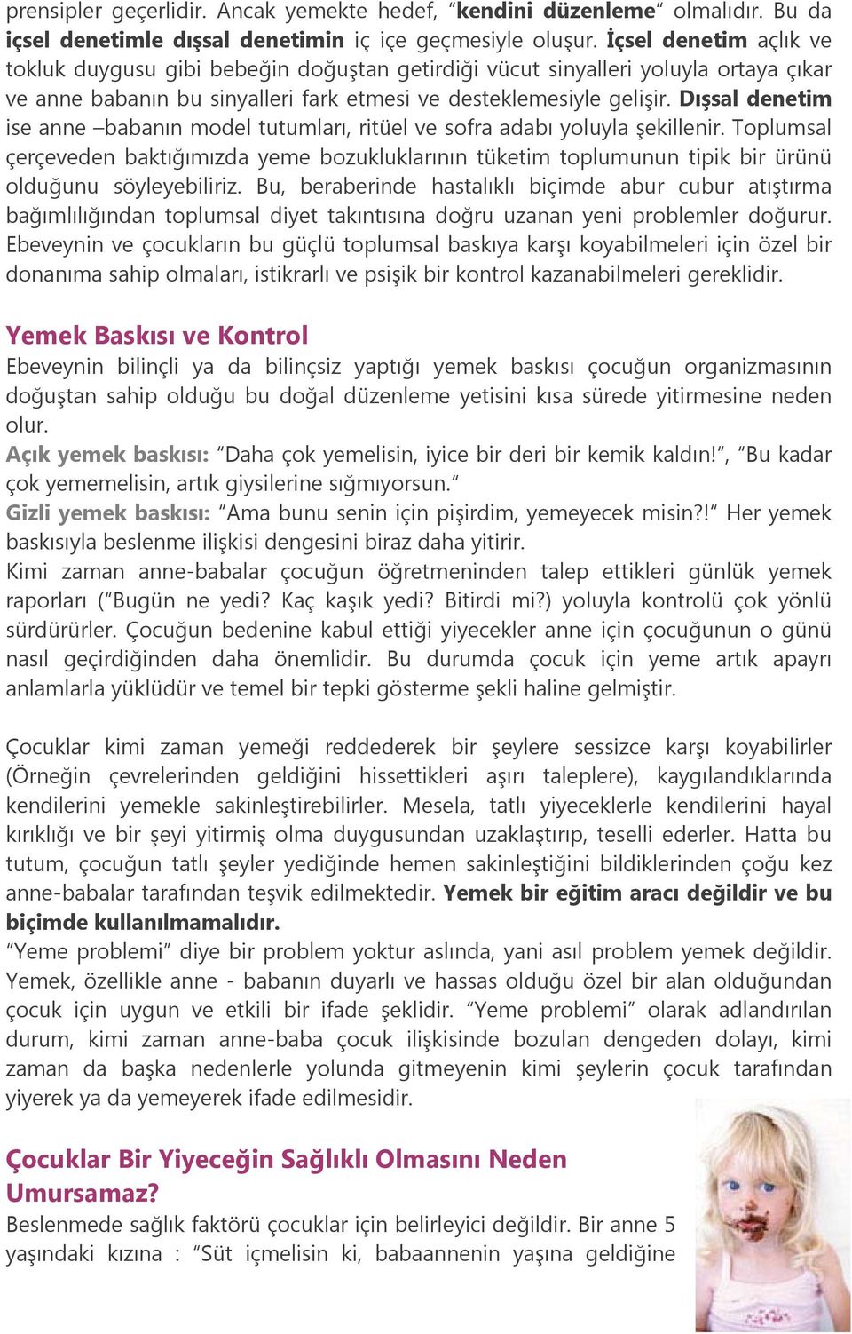 Dışsal denetim ise anne babanın model tutumları, ritüel ve sofra adabı yoluyla şekillenir.