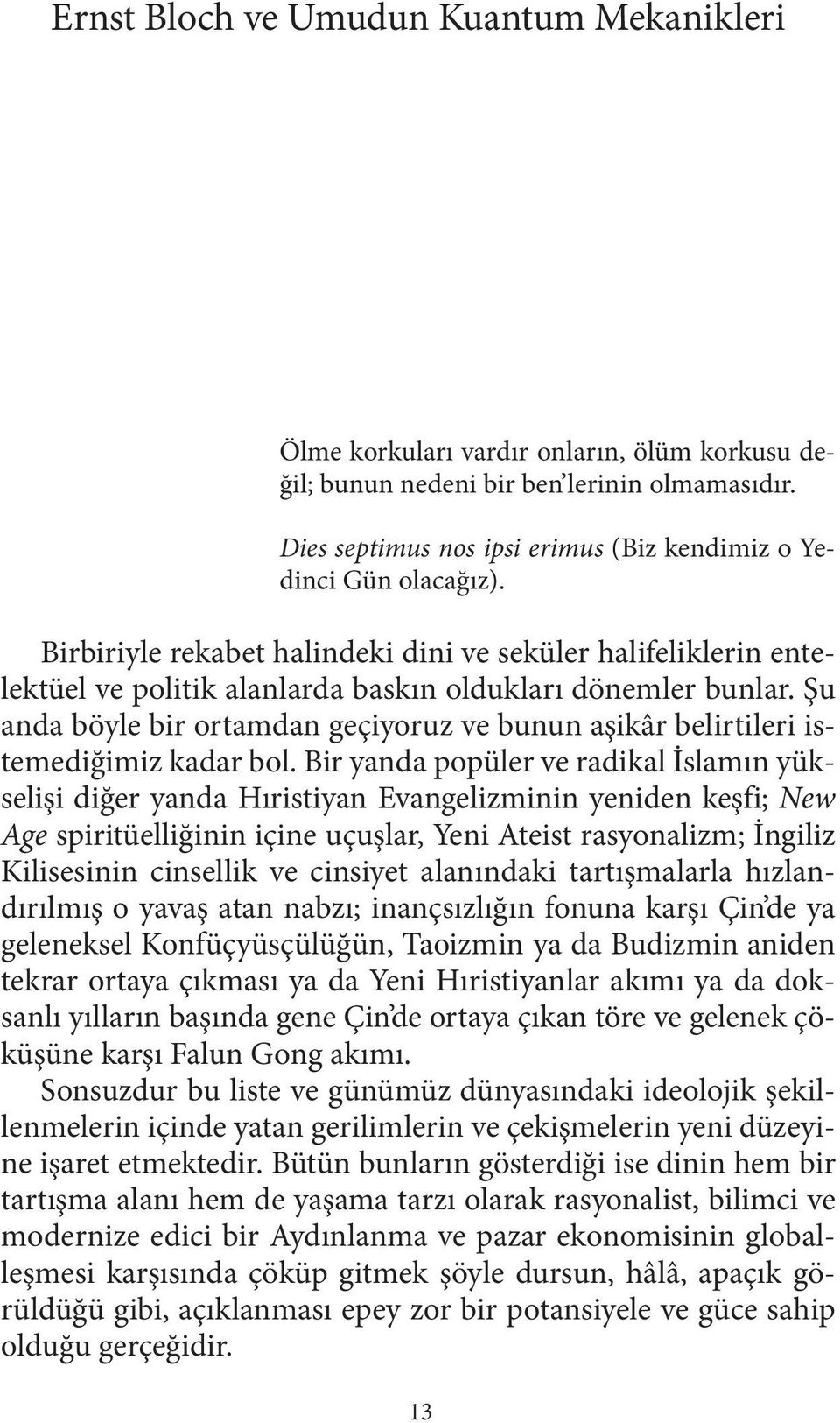 Şu anda böyle bir ortamdan geçiyoruz ve bunun aşikâr belirtileri istemediğimiz kadar bol.