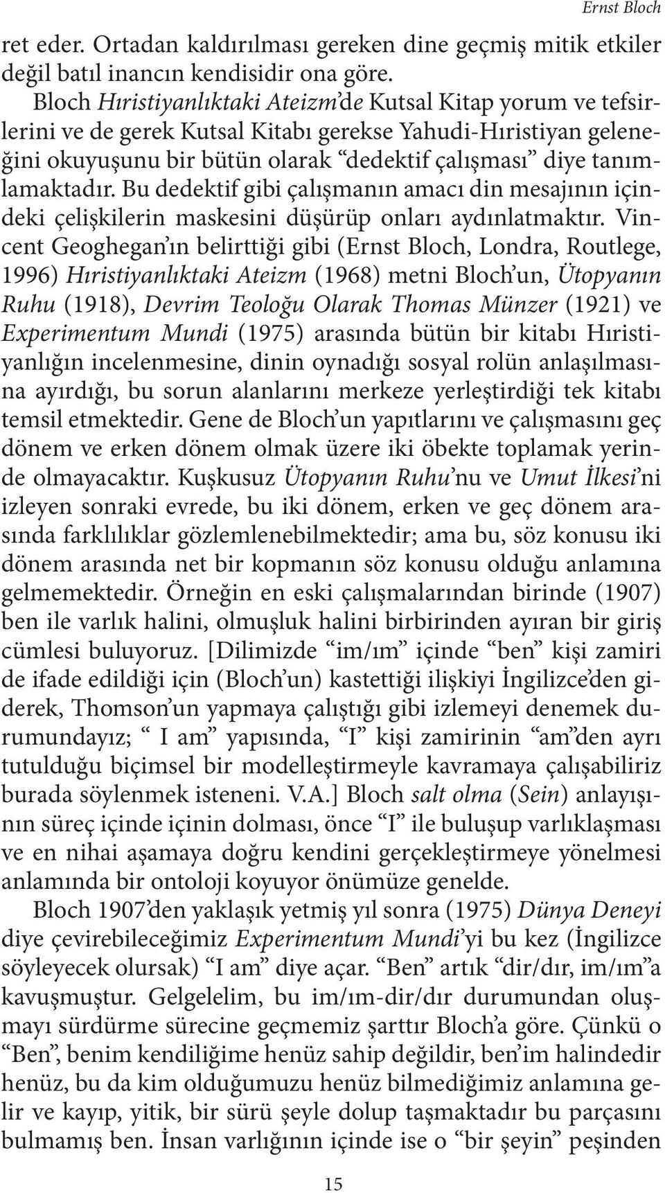 Bu dedektif gibi çalışmanın amacı din mesajının içindeki çelişkilerin maskesini düşürüp onları aydınlatmaktır.