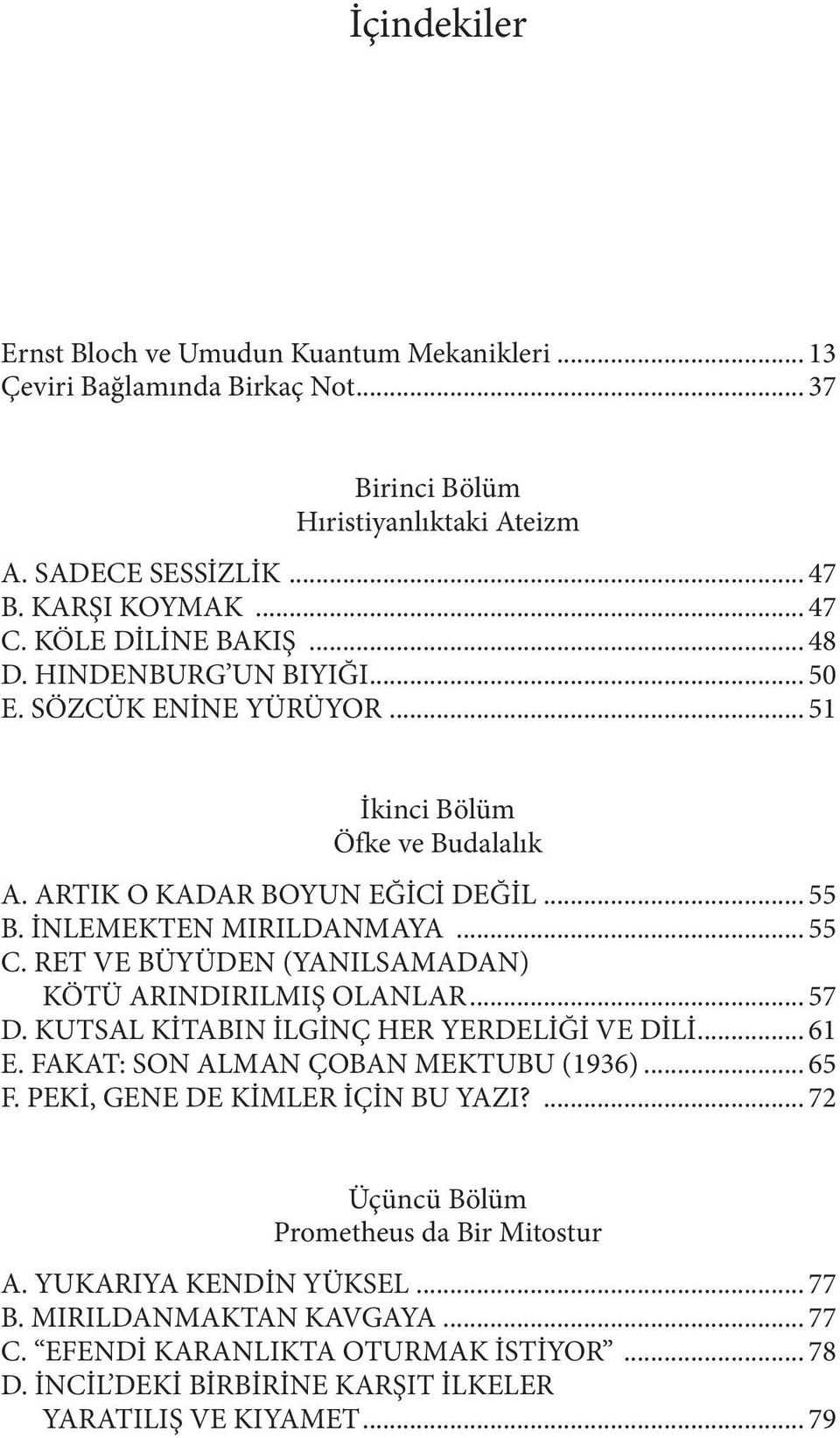 RET VE BÜYÜDEN (YANILSAMADAN) KÖTÜ ARINDIRILMIŞ OLANLAR... 57 D. KUTSAL KİTABIN İLGİNÇ HER YERDELİĞİ VE DİLİ... 61 E. FAKAT: SON ALMAN ÇOBAN MEKTUBU (1936)... 65 F. PEKİ, GENE DE KİMLER İÇİN BU YAZI?