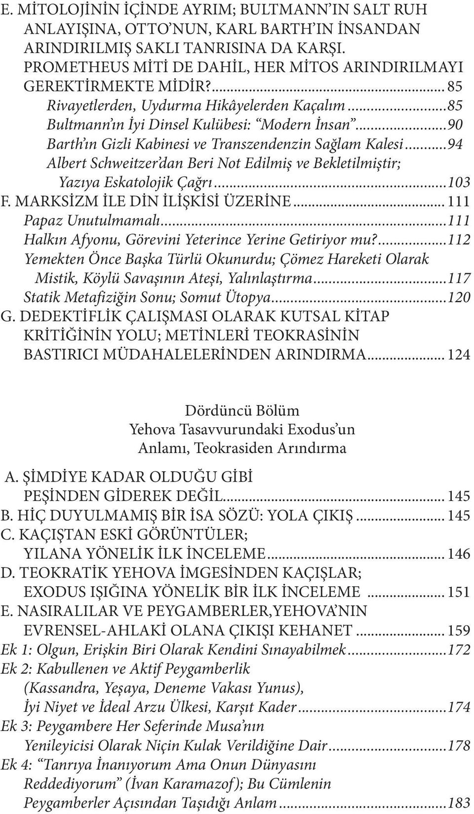 ..90 Barth ın Gizli Kabinesi ve Transzendenzin Sağlam Kalesi...94 Albert Schweitzer dan Beri Not Edilmiş ve Bekletilmiştir; Yazıya Eskatolojik Çağrı...103 F. MARKSİZM İLE DİN İLİŞKİSİ ÜZERİNE.