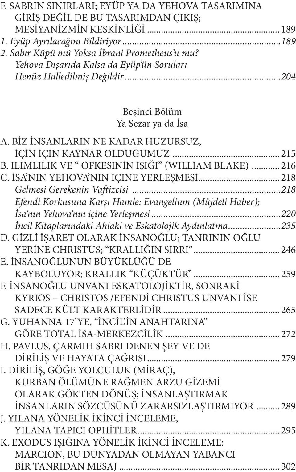 BİZ İNSANLARIN NE KADAR HUZURSUZ, İÇİN İÇİN KAYNAR OLDUĞUMUZ... 215 B. ILIMLILIK VE ÖFKESİNİN IŞIĞI (WILLIAM BLAKE)... 216 C. İSA NIN YEHOVA NIN İÇİNE YERLEŞMESİ... 218 Gelmesi Gerekenin Vaftizcisi.