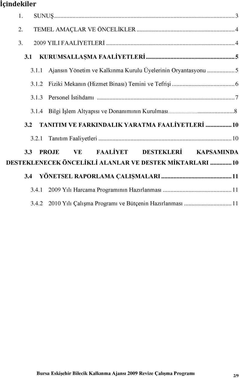 2 TANITIM VE FARKINDALIK YARATMA FAALİYETLERİ... 10 3.2.1 Tanıtım Faaliyetleri... 10 3.3 PROJE VE FAALİYET DESTEKLERİ KAPSAMINDA DESTEKLENECEK ÖNCELİKLİ ALANLAR VE DESTEK MİKTARLARI.