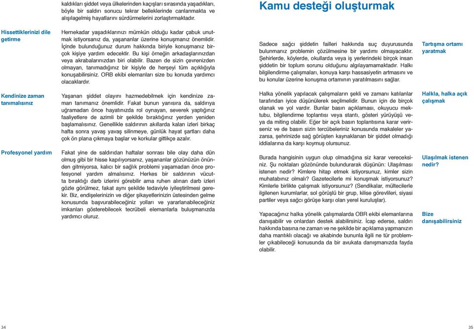 İçinde bulunduğunuz durum hakkında biriyle konuşmanız birçok kişiye yardım edecektir. Bu kişi örneğin arkadaşlarınızdan veya akrabalarınızdan biri olabilir.