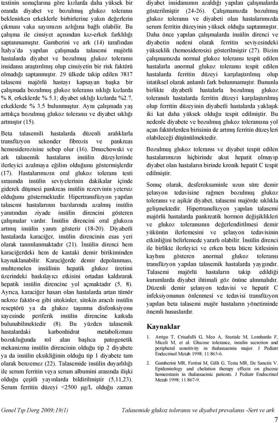 Gamberini ve ark (14) tarafından İtalya da yapılan çalışmada talasemi majörlü hastalarda diyabet ve bozulmuş glukoz toleransı insidansı araştırılmış olup cinsiyetin bir risk faktörü olmadığı