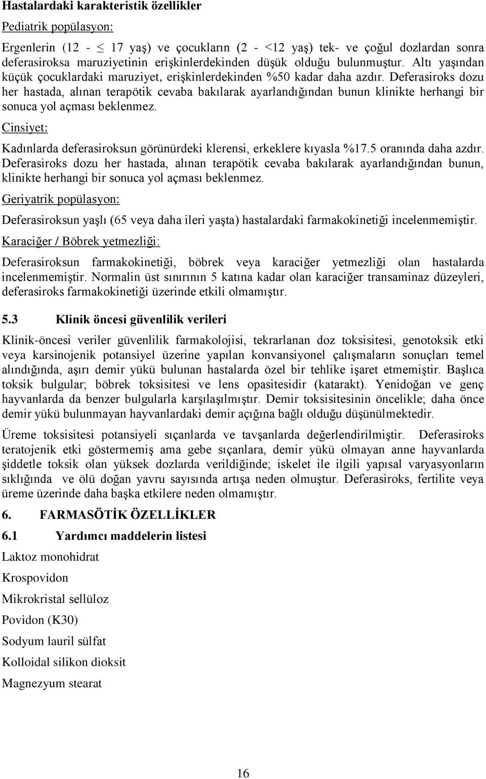 Deferasiroks dozu her hastada, alınan terapötik cevaba bakılarak ayarlandığından bunun klinikte herhangi bir sonuca yol açması beklenmez.