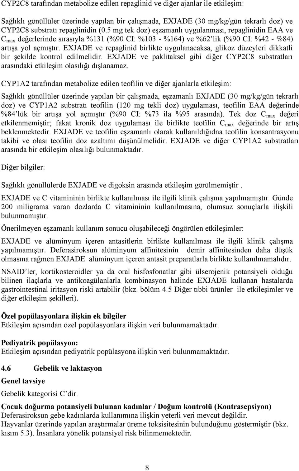 EXJADE ve repaglinid birlikte uygulanacaksa, glikoz düzeyleri dikkatli bir şekilde kontrol edilmelidir. EXJADE ve paklitaksel gibi diğer CYP2C8 substratları arasındaki etkileşim olasılığı dışlanamaz.