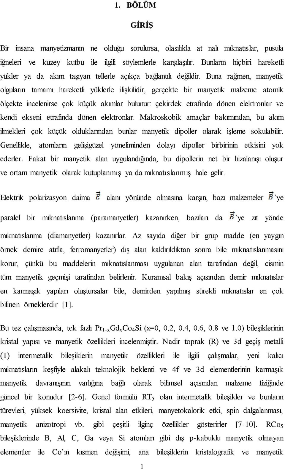 una rağmen, manyetik olguların tamamı hareketli yüklerle ilişkilidir, gerçekte bir manyetik malzeme atomik ölçekte incelenirse çok küçük akımlar bulunur: çekirdek etrafında dönen elektronlar ve kendi