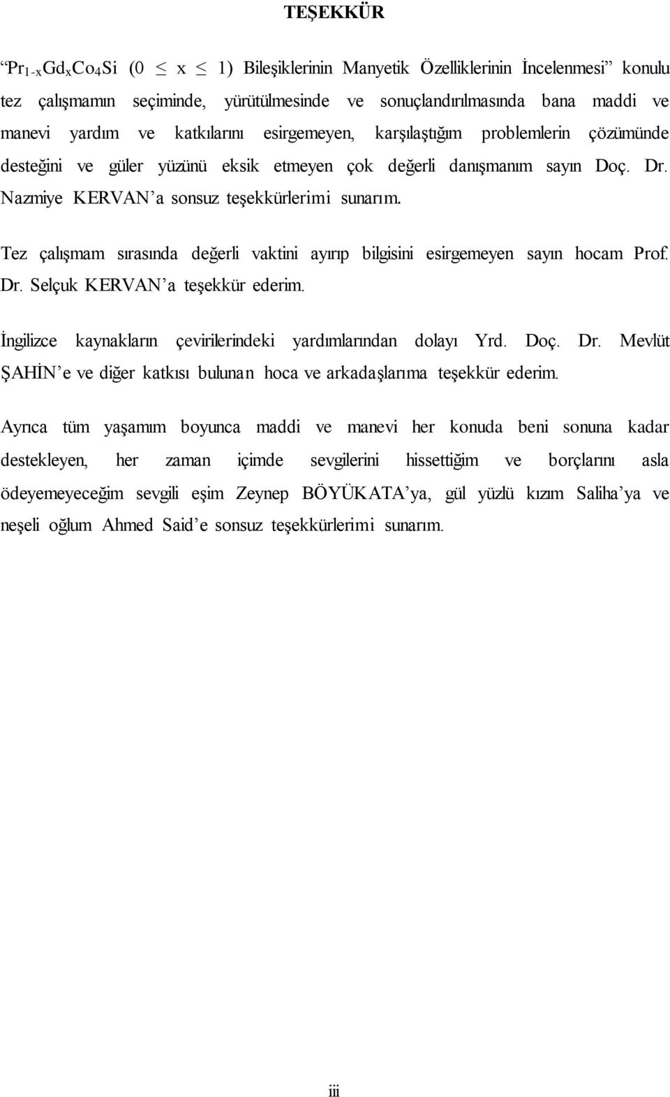 ez çalışmam sırasında değerli vaktini ayırıp bilgisini esirgemeyen sayın hocam Prof. Dr. Selçuk KERVAN a teşekkür ederim. İngilizce kaynakların çevirilerindeki yardımlarından dolayı Yrd. Doç. Dr. evlüt ŞAHİN e ve diğer katkısı bulunan hoca ve arkadaşlarıma teşekkür ederim.