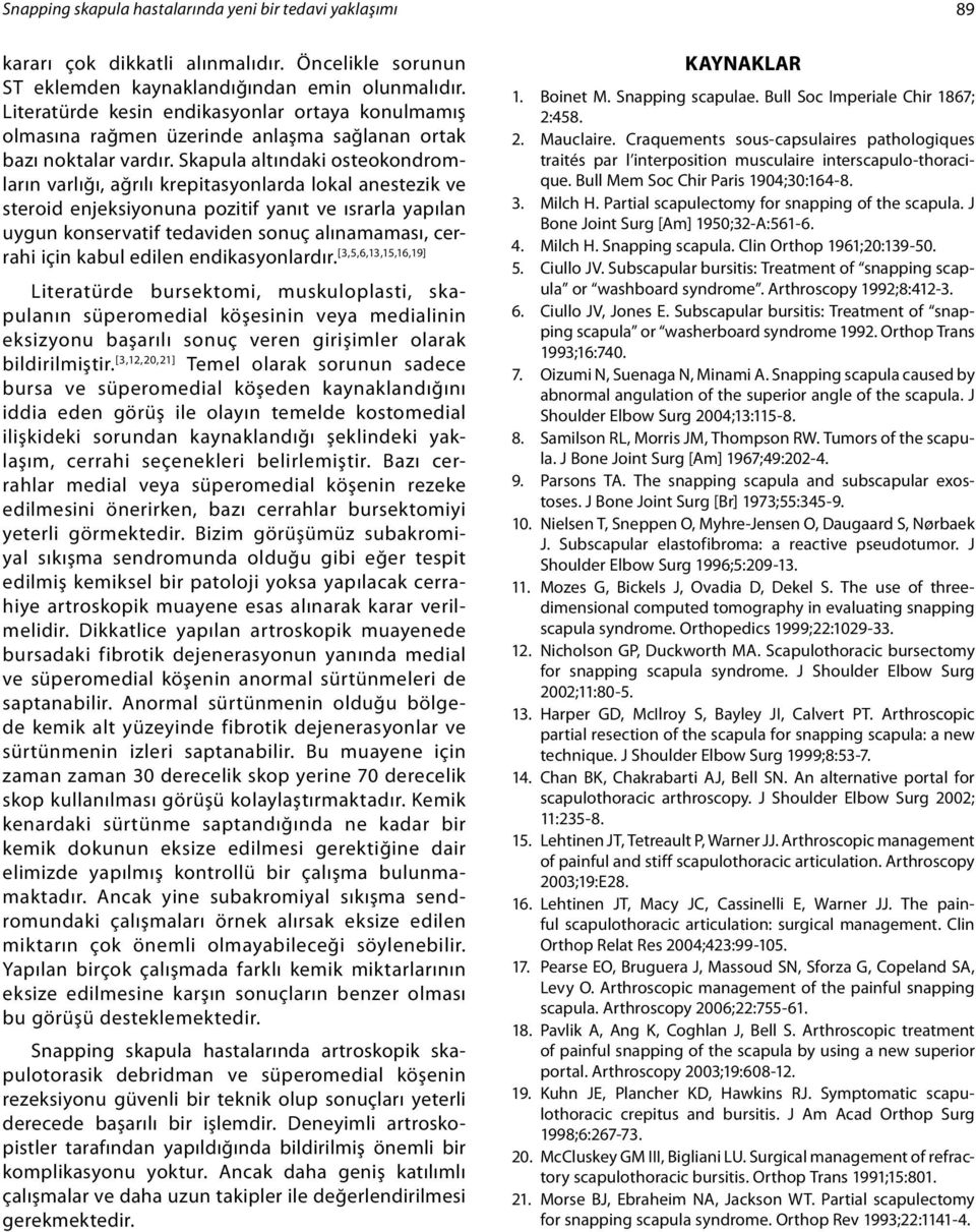 Skapula altındaki osteokondromların varlığı, ağrılı krepitasyonlarda lokal anestezik ve steroid enjeksiyonuna pozitif yanıt ve ısrarla yapılan uygun konservatif tedaviden sonuç alınamaması, cerrahi