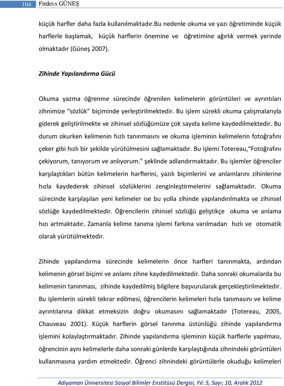 Zihinde Yapılandırma Gücü Okuma yazma öğrenme sürecinde öğrenilen kelimelerin görüntüleri ve ayrıntıları zihnimize sözlük biçiminde yerleştirilmektedir.