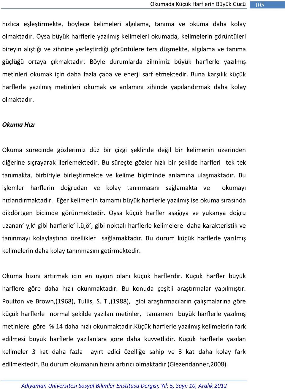 Böyle durumlarda zihnimiz büyük harflerle yazılmış metinleri okumak için daha fazla çaba ve enerji sarf etmektedir.